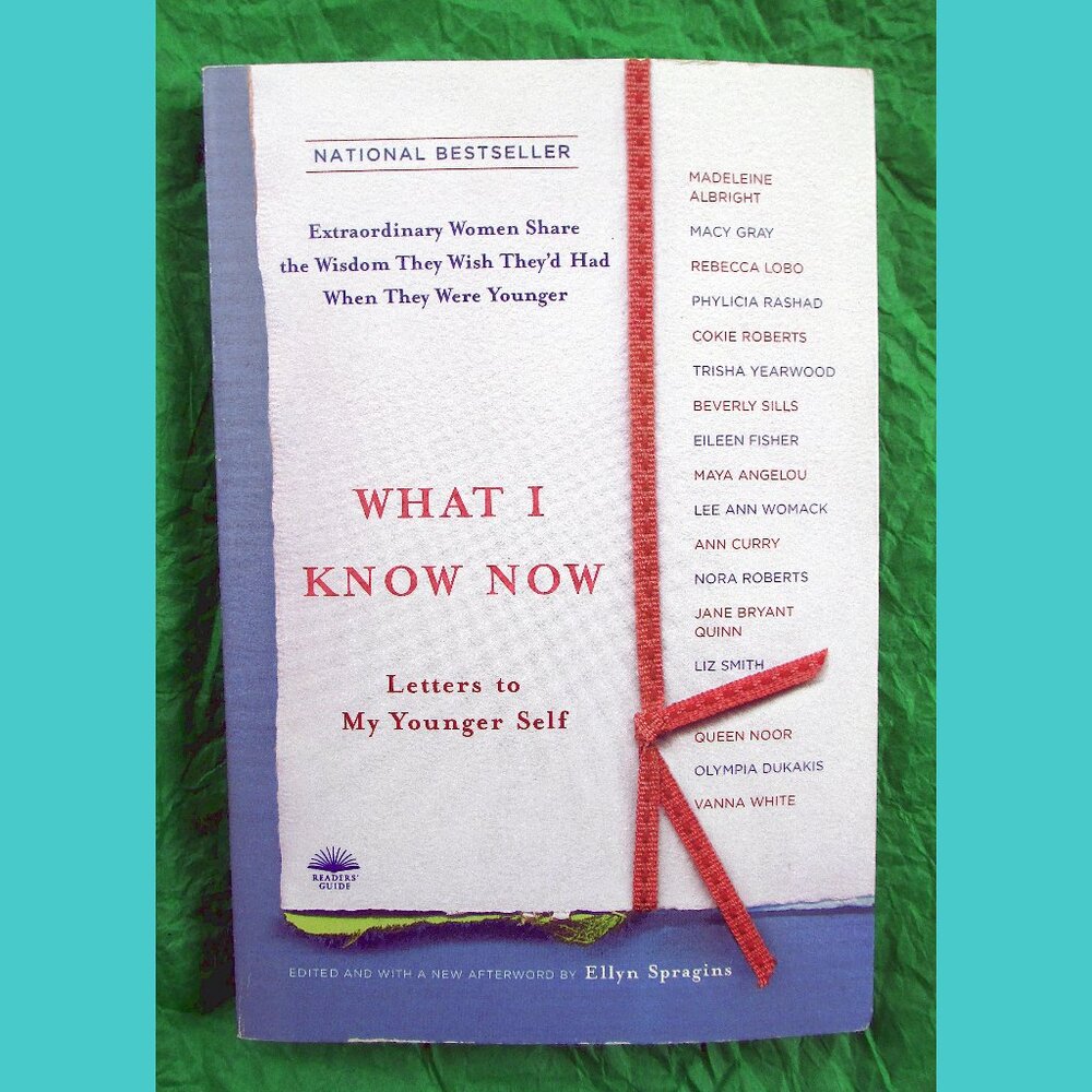 Book - What I Know Now: Letters to My Younger Self, Ed. by Ellyn Spragins